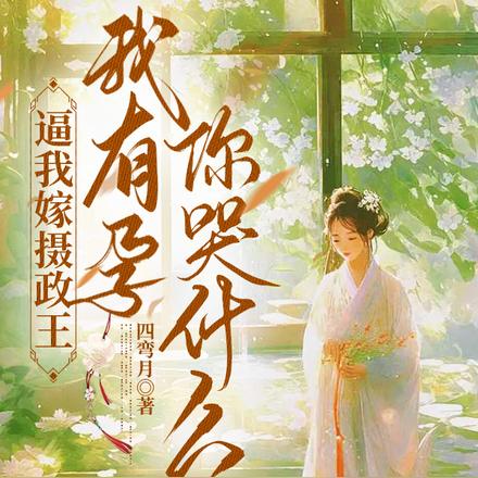 逼我嫁攝政王，我有孕你哭什么