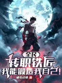 全民：轉(zhuǎn)職鐵匠，我鍛造我自己！