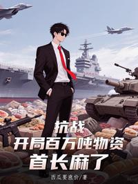 抗戰(zhàn)：開(kāi)局百萬(wàn)噸物資，首長(zhǎng)麻了