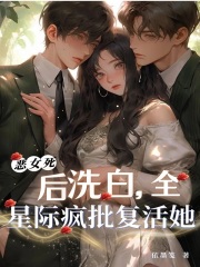 惡女死后洗白，全星際瘋批復活她