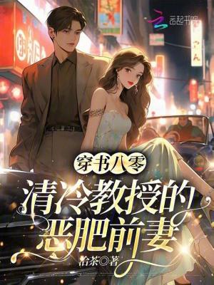 穿書八零：清冷教授的惡肥前妻