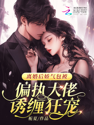 離婚后嬌氣包被偏執大佬誘纏狂寵