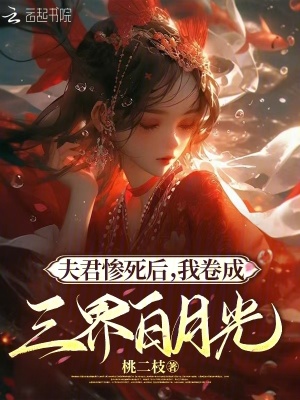 夫君慘死后，我卷成三界白月光