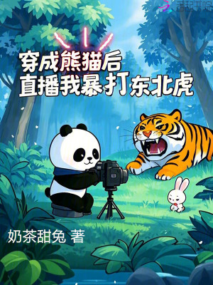 穿成熊貓后，直播我暴打東北虎