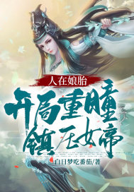 人在娘胎：開局重瞳，鎮(zhèn)壓女帝！