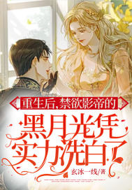 重生后，禁欲影帝的黑月光憑實力洗白了