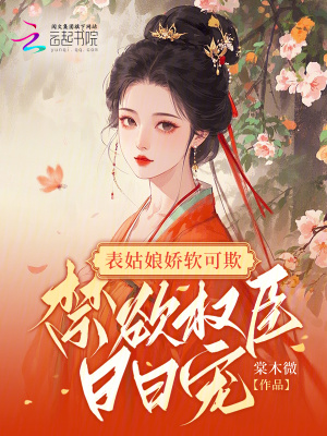 表姑娘嬌軟可欺，禁欲權臣日日寵