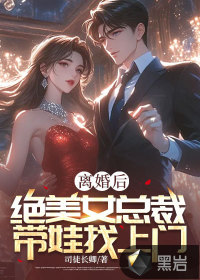 離婚后，絕美女總裁帶娃找上門