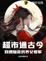 超市通古今，我攜物資供養(yǎng)女將軍！