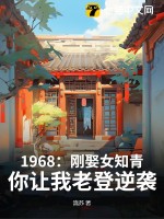 1968：剛娶女知青，你讓我老登逆襲？