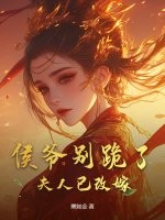 侯爺別跪了，夫人已改嫁