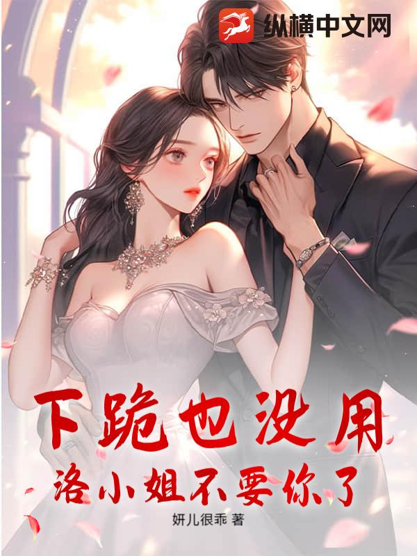 下跪也沒用，洛小姐不要你了