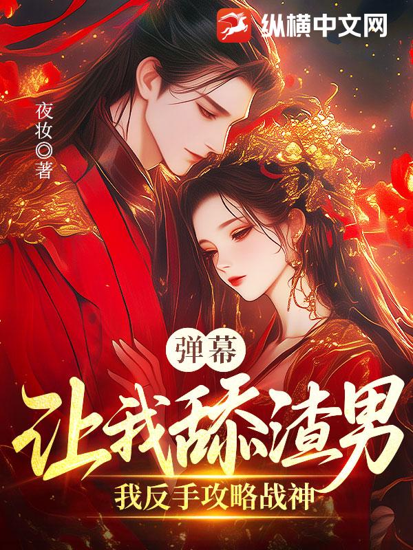 彈幕讓我舔渣男？我反手攻略戰神