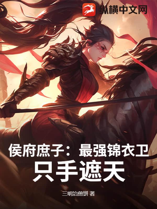 侯府庶子：最強錦衣衛，只手遮天！