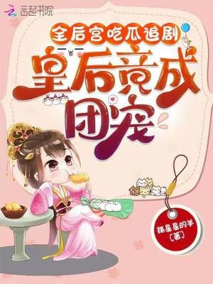 全后宮吃瓜追劇，皇后竟成團寵！