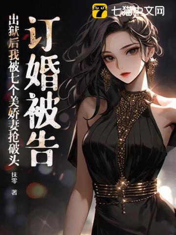 訂婚被告，出獄后我被七個美嬌妻搶破頭
