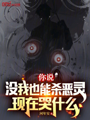 你說(shuō)沒(méi)我也能殺惡靈，現(xiàn)在哭什么