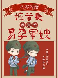 八零閃婚嫁首長！易孕軍嫂養(yǎng)崽忙