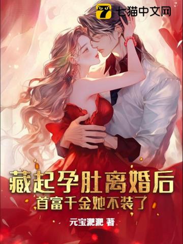 藏起孕肚離婚后，首富千金她不裝了