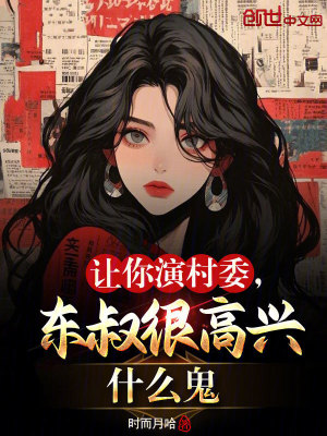 讓你演村委，東叔很高興什么鬼