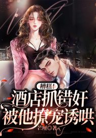 糟糕！酒店抓錯奸，被他撩寵誘哄