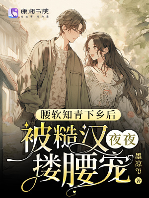 腰軟知青下鄉后被糙漢夜夜摟腰寵