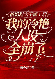被奶甜太子纏上后，我的冷艷人設全崩了
