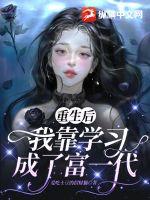 重生后我靠學(xué)習(xí)成了富一代