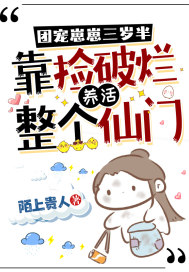 團寵崽崽三歲半，靠撿破爛養活整個仙門