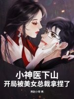 小神醫下山，開局被美女總裁拿捏了