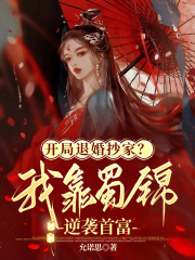 開局退婚抄家？我靠蜀錦逆襲首富