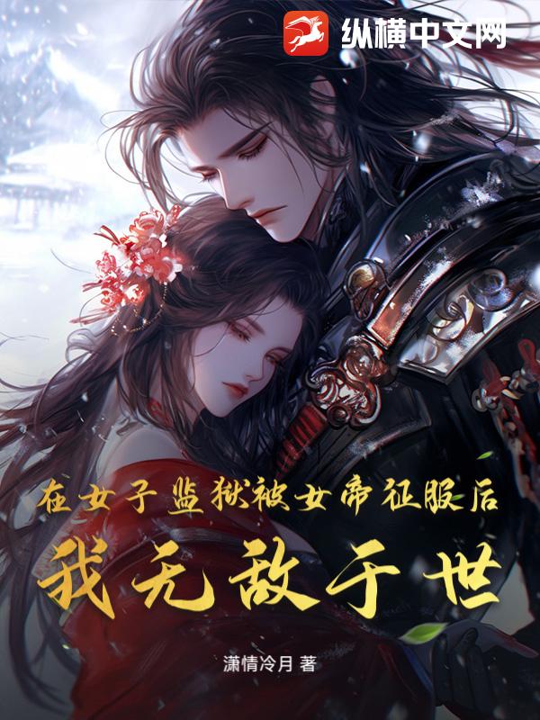 在女子監獄被女帝征服后，我無敵于世