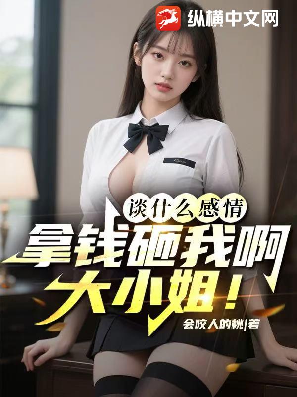 談什么感情，拿錢砸我啊大小姐！