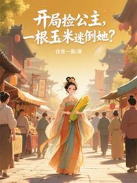 開局撿公主，一根玉米迷倒她？