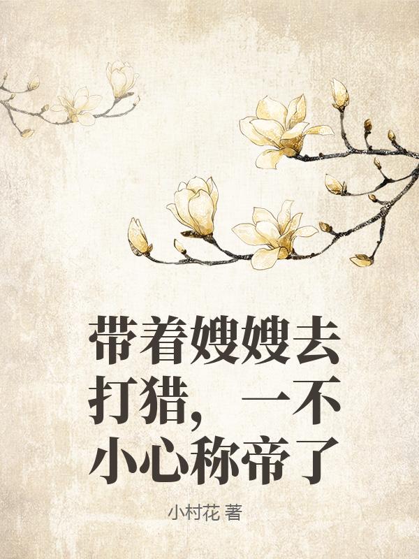 帶著嫂嫂去打獵，一不小心稱帝了