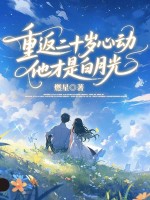 重返二十歲心動(dòng)，他才是白月光