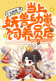 當上妖獸幼崽飼養(yǎng)員后，我成了仙界頂流