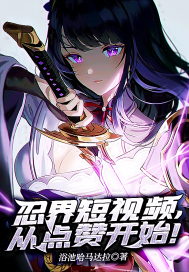 忍界短視頻，從點贊開始！