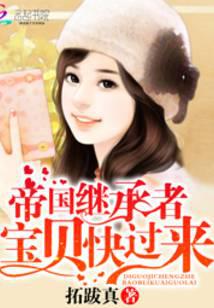 帝國(guó)繼承者：寶貝，快過(guò)來(lái)