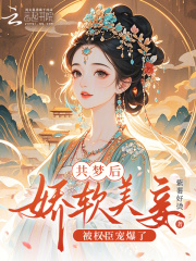 共夢后，嬌軟美妾被權臣寵爆了