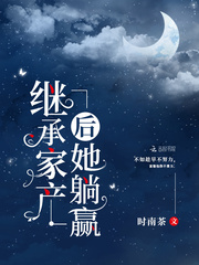 繼承家產(chǎn)后她躺贏