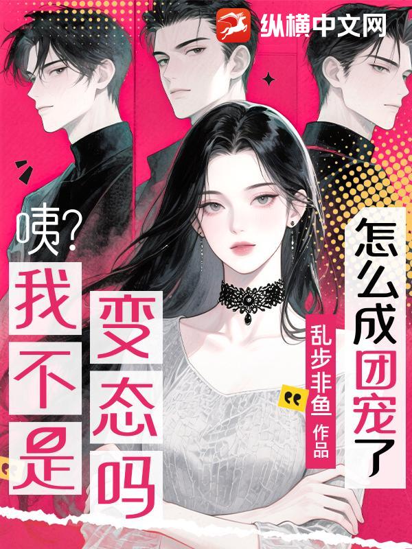 咦？我不是變態嗎？怎么成團寵了？