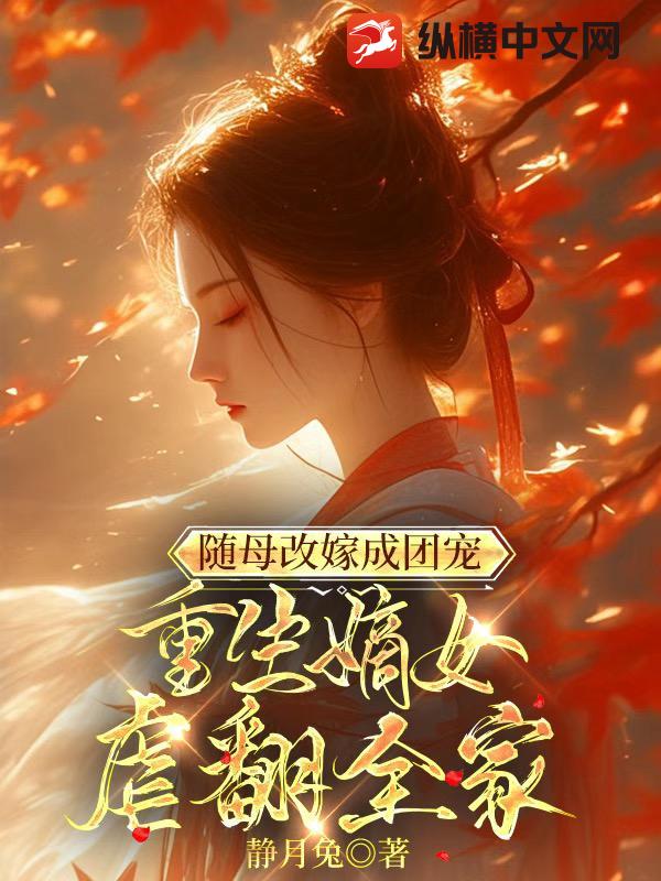 隨母改嫁成團寵，重生嫡女虐翻全家