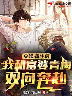 文娛：重生后，我和富婆青梅雙向奔赴
