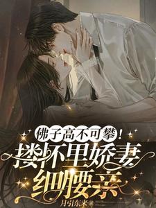 佛子高不可攀！摟懷里嬌妻細腰親