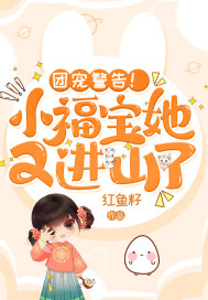 團寵警告！小福寶她又進山了