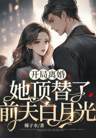 開局離婚，她頂替了前夫白月光