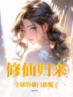 修仙歸來，全球的豪門都慌了！