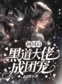 回國后，黑道大佬成團寵