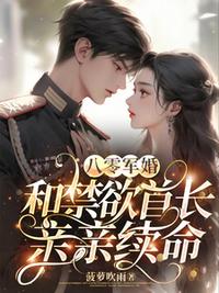 八零軍婚，和禁欲首長親親續命